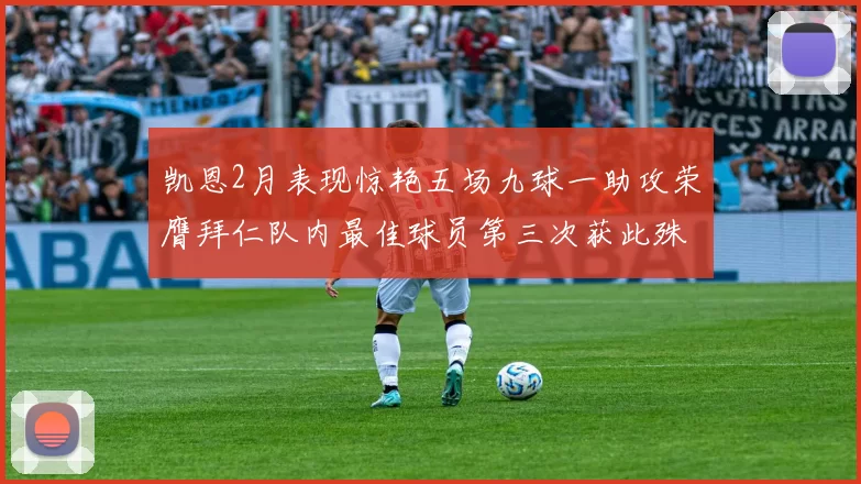 凯恩2月表现惊艳五场九球一助攻荣膺拜仁队内最佳球员第三次获此殊荣