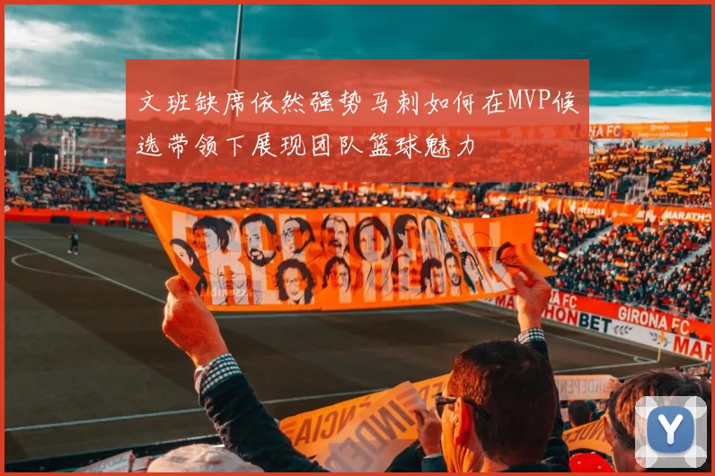 文班缺席依然强势马刺如何在MVP候选带领下展现团队篮球魅力